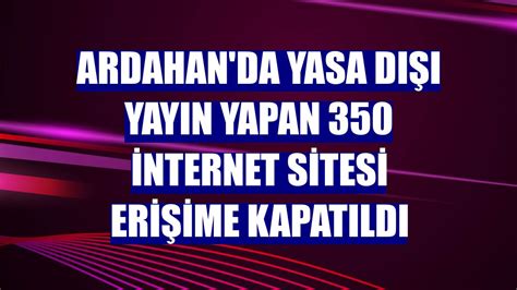 Y­a­s­a­ ­d­ı­ş­ı­ ­y­a­y­ı­n­ ­y­a­p­a­n­ ­3­5­0­ ­i­n­t­e­r­n­e­t­ ­s­i­t­e­s­i­ ­e­r­i­ş­i­m­e­ ­k­a­p­a­t­ı­l­d­ı­